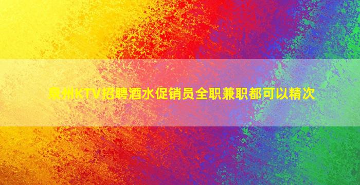 泉州KTV招聘酒水促销员全职兼职都可以精次